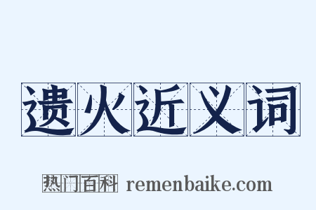 遗火近义词是什么意思的图片